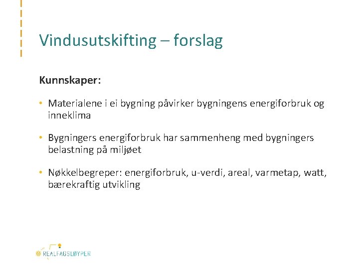 Vindusutskifting – forslag Kunnskaper: • Materialene i ei bygning påvirker bygningens energiforbruk og inneklima