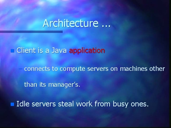 Architecture. . . n Client is a Java application – connects to compute servers
