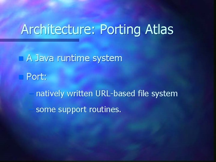 Architecture: Porting Atlas n A Java runtime system n Port: – natively written URL-based
