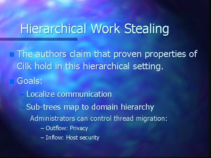 Hierarchical Work Stealing n The authors claim that proven properties of Cilk hold in