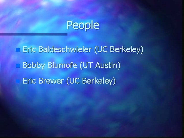 People n Eric Baldeschwieler (UC Berkeley) n Bobby Blumofe (UT Austin) n Eric Brewer