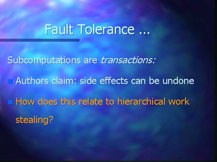 Fault Tolerance. . . Subcomputations are transactions: n Authors claim: side effects can be