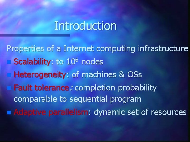 Introduction Properties of a Internet computing infrastructure n Scalability: to 106 nodes n Heterogeneity: