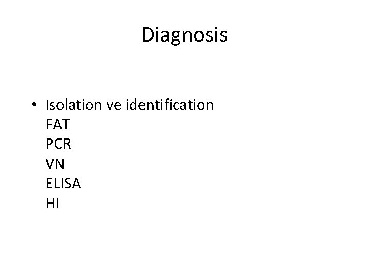 Diagnosis • Isolation ve identification FAT PCR VN ELISA HI 