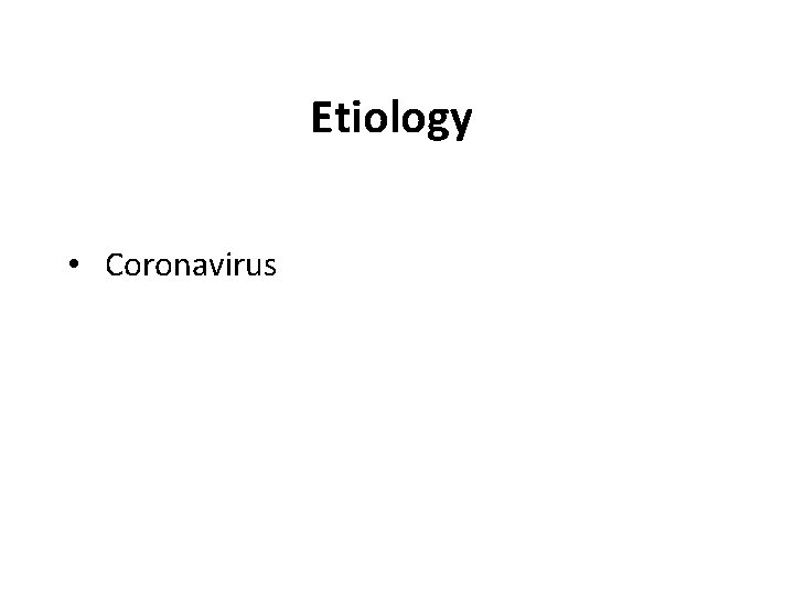 Etiology • Coronavirus 