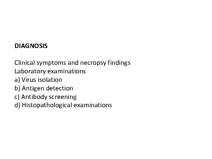 DIAGNOSIS Clinical symptoms and necropsy findings Laboratory examinations a) Virus isolation b) Antigen detection