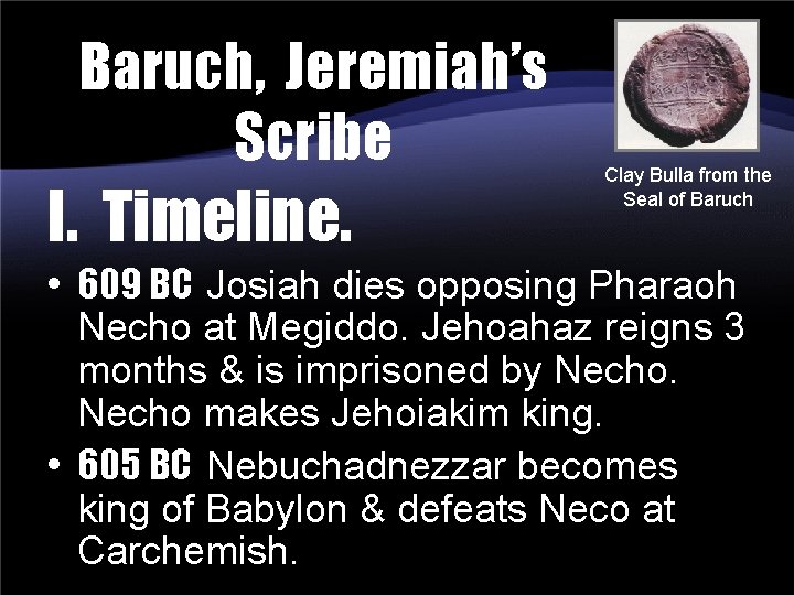 Baruch, Jeremiah’s Scribe I. Timeline. Clay Bulla from the Seal of Baruch • 609