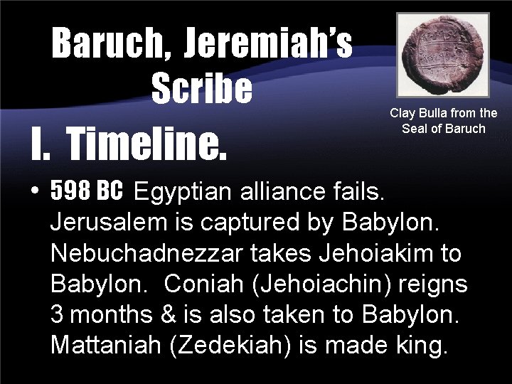 Baruch, Jeremiah’s Scribe I. Timeline. Clay Bulla from the Seal of Baruch • 598