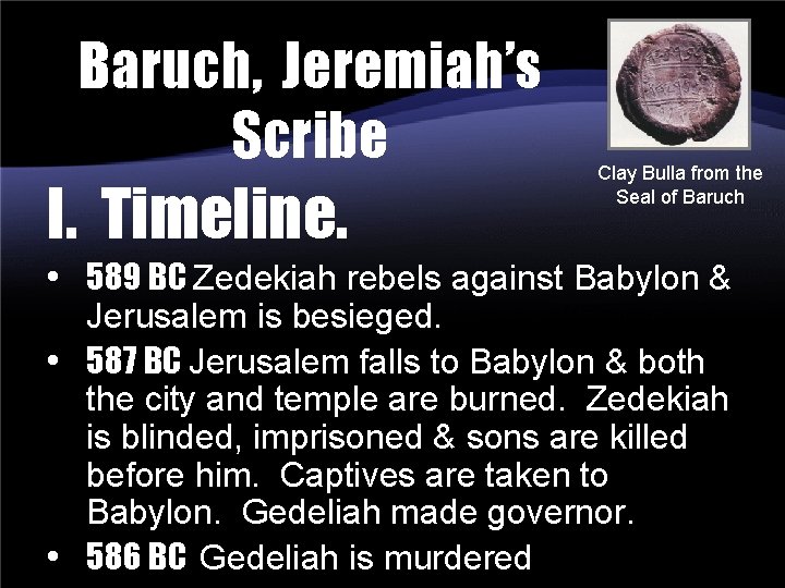 Baruch, Jeremiah’s Scribe I. Timeline. Clay Bulla from the Seal of Baruch • 589
