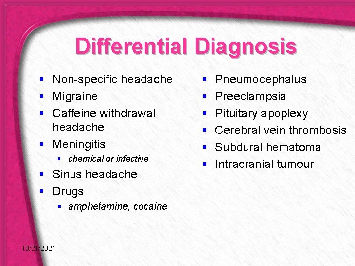 Differential Diagnosis § Non-specific headache § Migraine § Caffeine withdrawal headache § Meningitis §