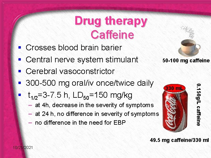 Drug therapy Caffeine Crosses blood brain barier Central nerve system stimulant Cerebral vasoconstrictor 300