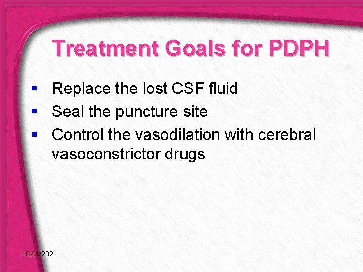 Treatment Goals for PDPH § Replace the lost CSF fluid § Seal the puncture