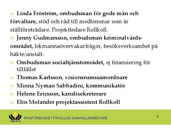 o Linda Fröström, ombudsman för gode män och förvaltare, stöd och råd till medlemmar