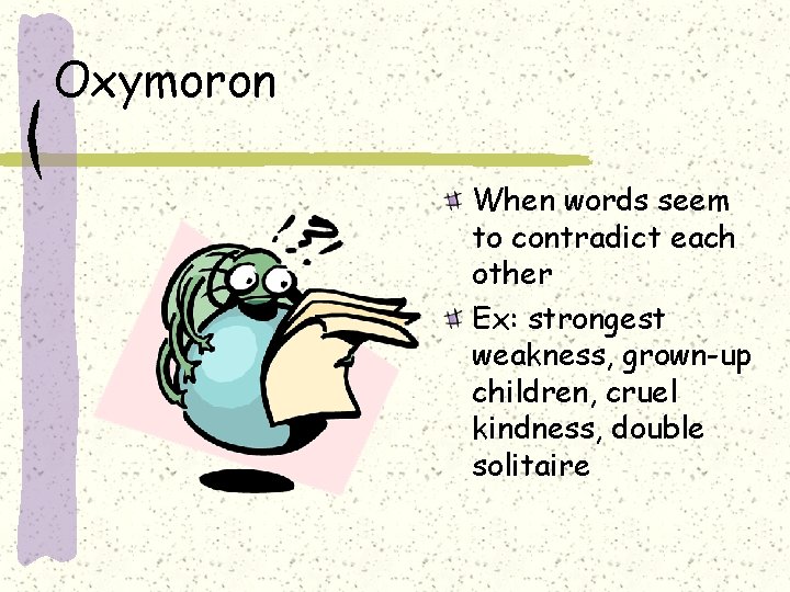 Oxymoron When words seem to contradict each other Ex: strongest weakness, grown-up children, cruel