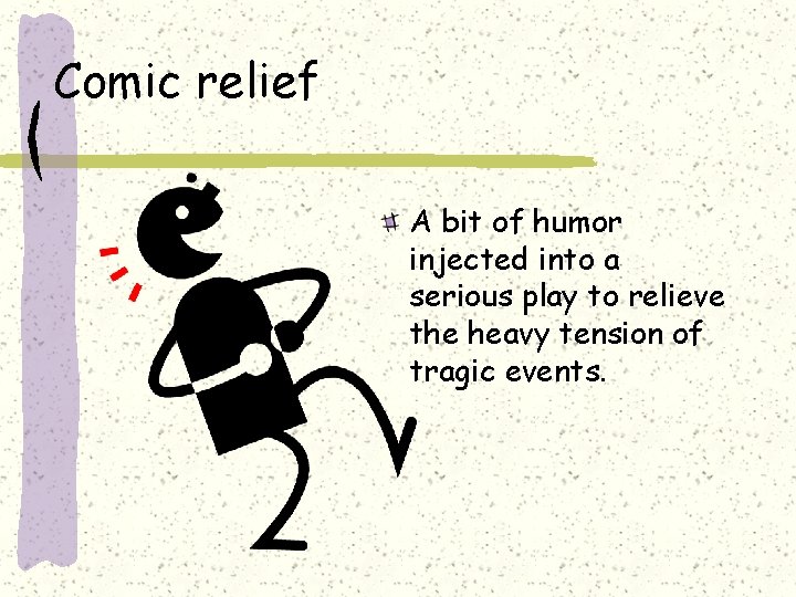 Comic relief A bit of humor injected into a serious play to relieve the