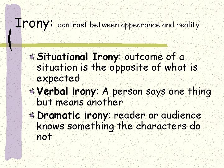 Irony: contrast between appearance and reality Situational Irony: outcome of a situation is the