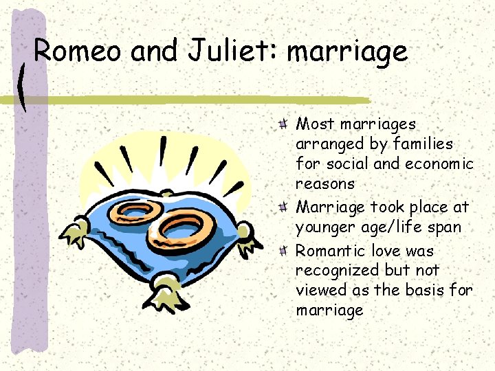 Romeo and Juliet: marriage Most marriages arranged by families for social and economic reasons