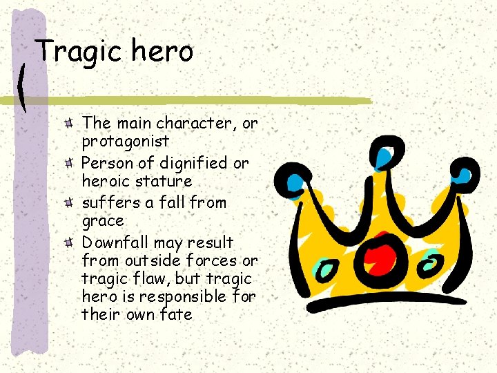 Tragic hero The main character, or protagonist Person of dignified or heroic stature suffers