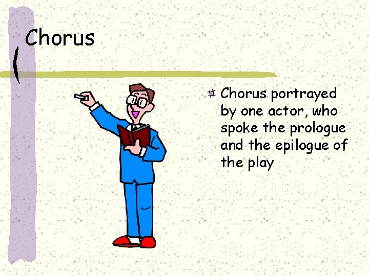 Chorus portrayed by one actor, who spoke the prologue and the epilogue of the