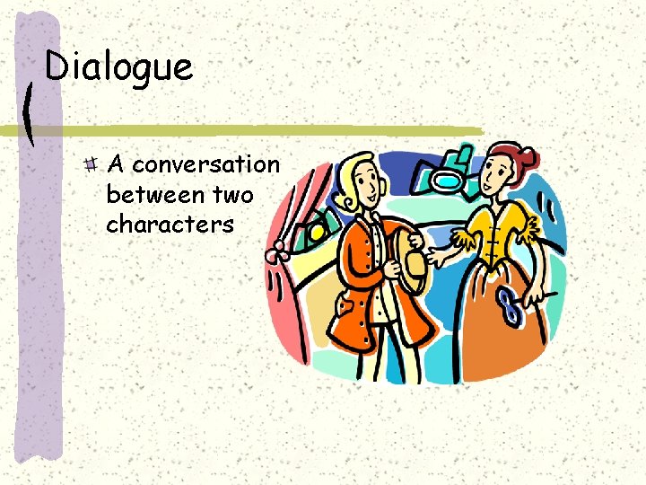 Dialogue A conversation between two characters 