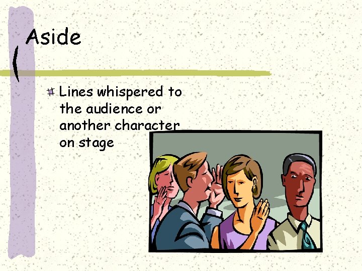 Aside Lines whispered to the audience or another character on stage 