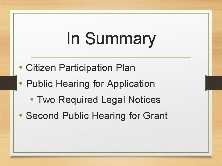 In Summary • Citizen Participation Plan • Public Hearing for Application • Two Required
