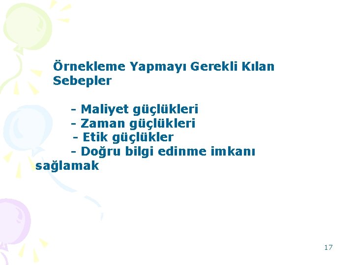 Örnekleme Yapmayı Gerekli Kılan Sebepler - Maliyet güçlükleri - Zaman güçlükleri - Etik güçlükler