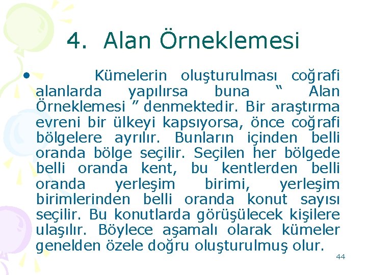 4. Alan Örneklemesi • Kümelerin oluşturulması coğrafi alanlarda yapılırsa buna “ Alan Örneklemesi ”