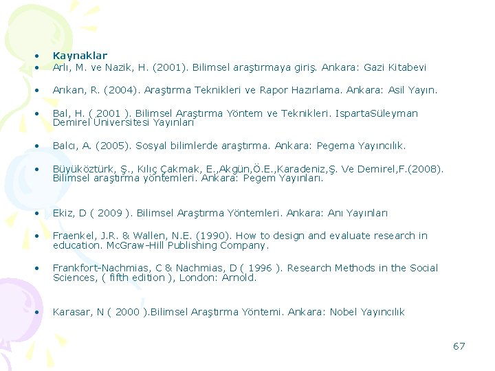  • • Kaynaklar Arlı, M. ve Nazik, H. (2001). Bilimsel araştırmaya giriş. Ankara: