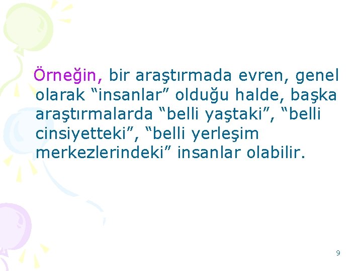 Örneğin, bir araştırmada evren, genel olarak “insanlar” olduğu halde, başka araştırmalarda “belli yaştaki”, “belli