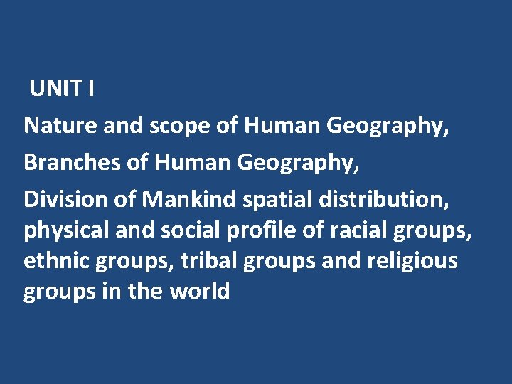 UNIT I Nature and scope of Human Geography, Branches of Human Geography, Division of