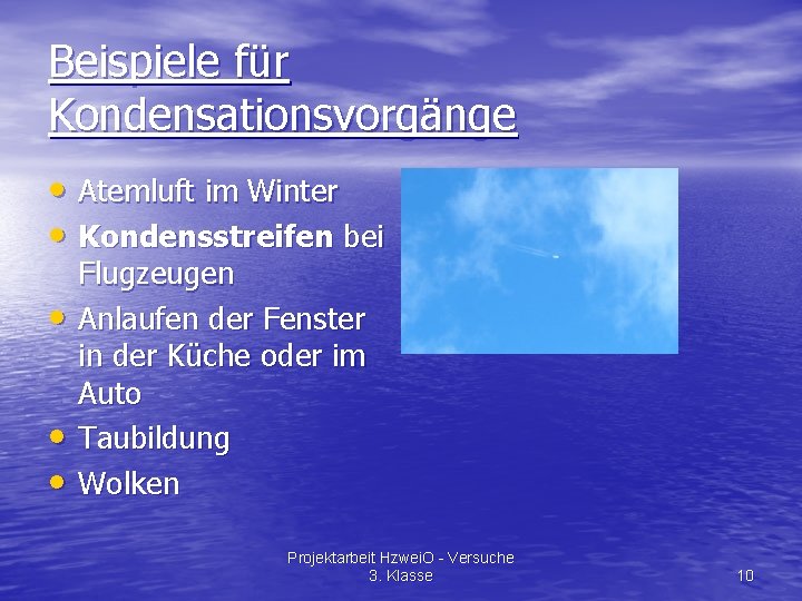 Beispiele für Kondensationsvorgänge • Atemluft im Winter • Kondensstreifen bei • • • Flugzeugen