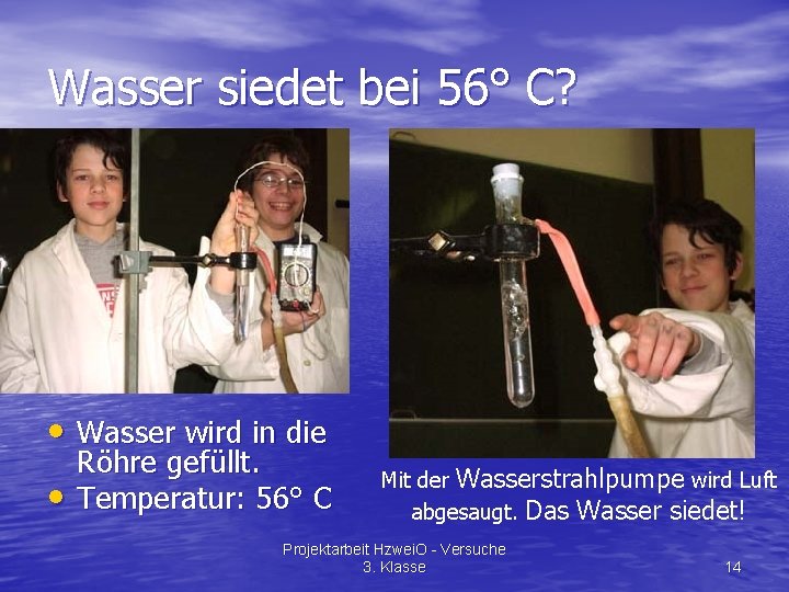 Wasser siedet bei 56° C? • Wasser wird in die • Röhre gefüllt. Temperatur: