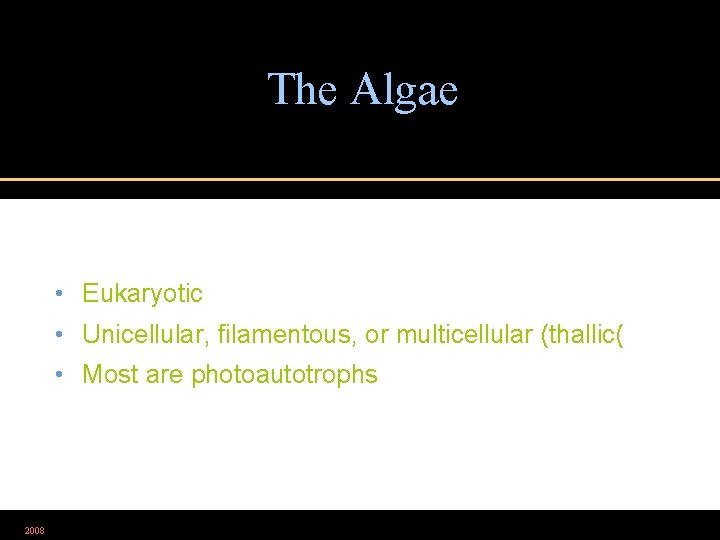 The Algae • Eukaryotic • Unicellular, filamentous, or multicellular (thallic( • Most are photoautotrophs