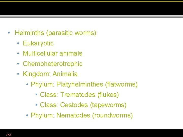  • Helminths (parasitic worms) • Eukaryotic • Multicellular animals • Chemoheterotrophic • Kingdom: