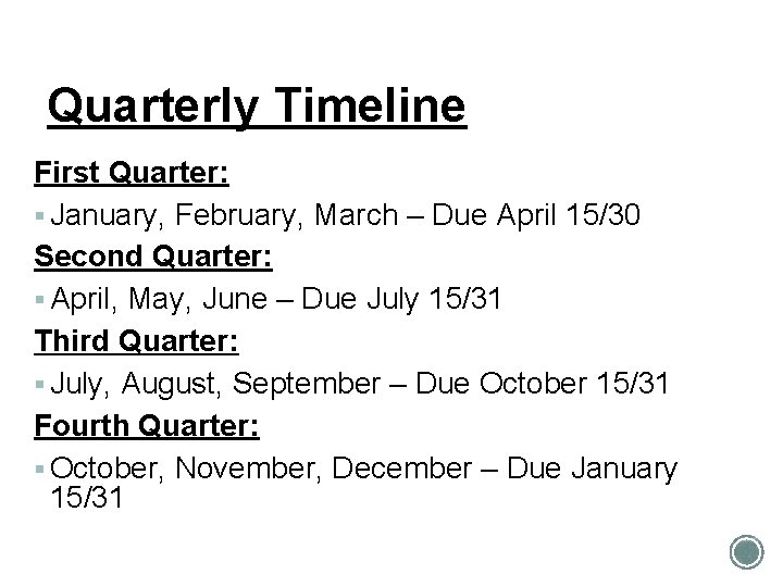 Quarterly Timeline First Quarter: § January, February, March – Due April 15/30 Second Quarter: