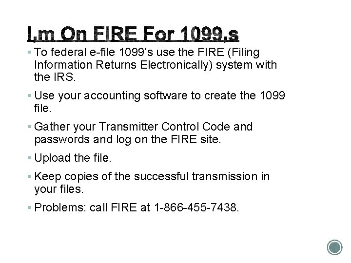 § To federal e-file 1099’s use the FIRE (Filing Information Returns Electronically) system with