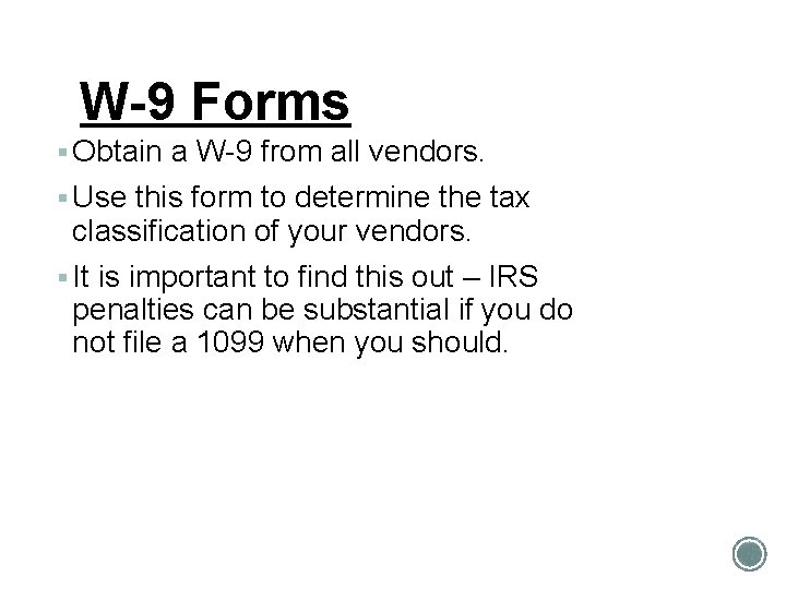 W-9 Forms § Obtain a W-9 from all vendors. § Use this form to