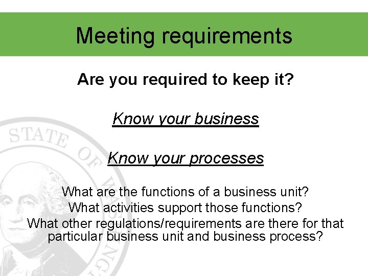 Meeting requirements Are you required to keep it? Know your business Know your processes