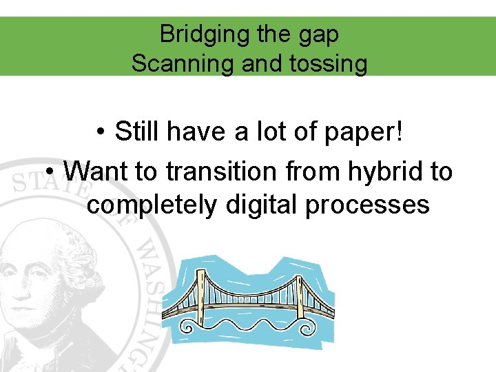 Bridging the gap Scanning and tossing • Still have a lot of paper! •