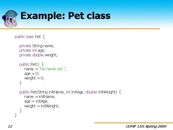 Example: Pet class public class Pet { private String name; private int age; private