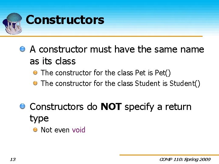 Constructors A constructor must have the same name as its class The constructor for