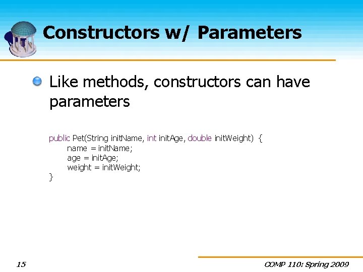 Constructors w/ Parameters Like methods, constructors can have parameters public Pet(String init. Name, int