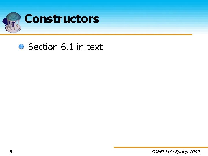 Constructors Section 6. 1 in text 8 COMP 110: Spring 2009 