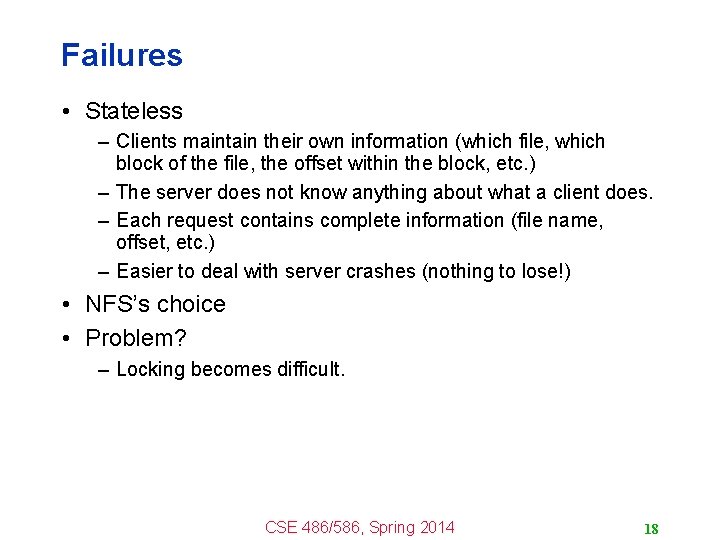 Failures • Stateless – Clients maintain their own information (which file, which block of