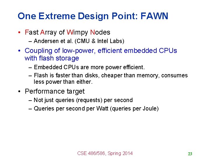 One Extreme Design Point: FAWN • Fast Array of Wimpy Nodes – Andersen et