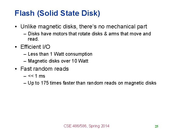 Flash (Solid State Disk) • Unlike magnetic disks, there’s no mechanical part – Disks
