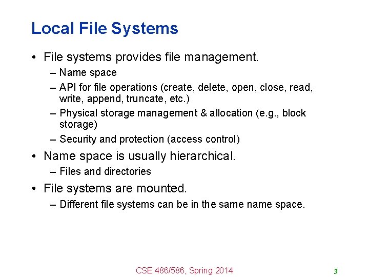 Local File Systems • File systems provides file management. – Name space – API