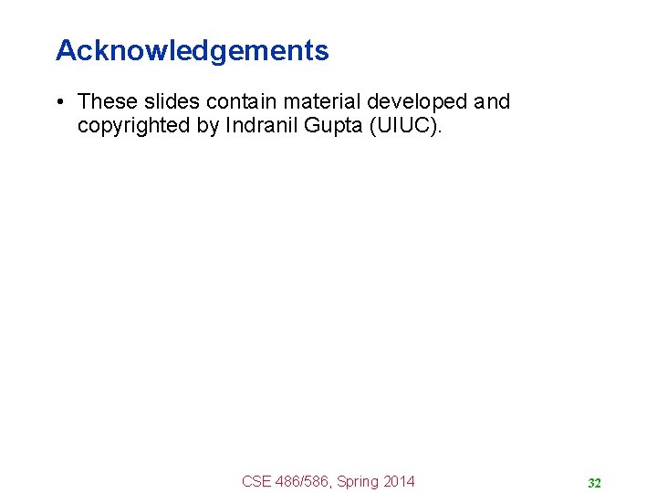 Acknowledgements • These slides contain material developed and copyrighted by Indranil Gupta (UIUC). CSE