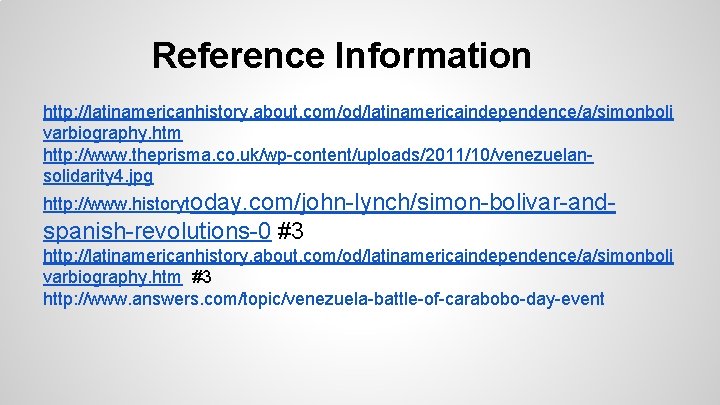 Reference Information http: //latinamericanhistory. about. com/od/latinamericaindependence/a/simonboli varbiography. htm http: //www. theprisma. co. uk/wp-content/uploads/2011/10/venezuelansolidarity 4.